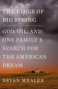 Cover of Bryan Mealer's new book, "The Kings of Big Spring: God, Oil and One Family's Search for the American Dream."